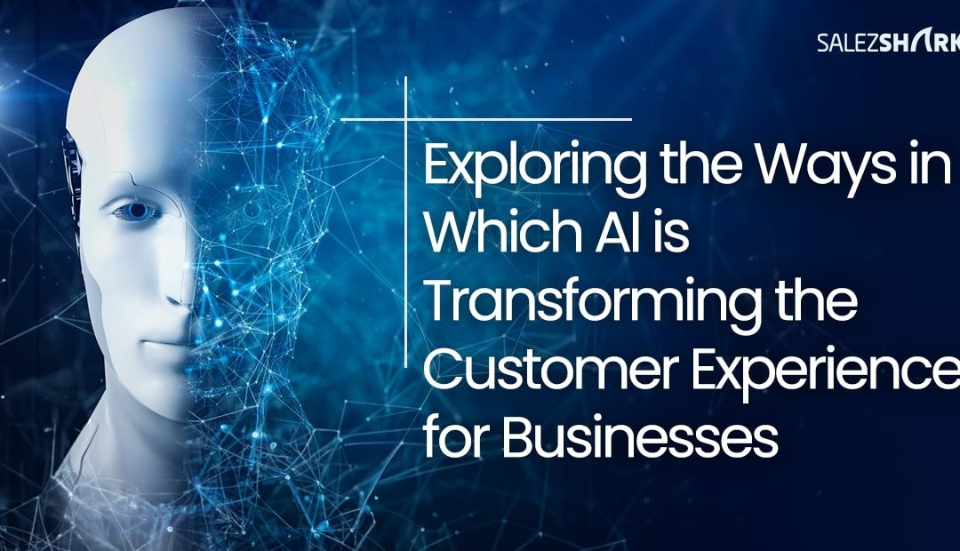 Exploring the Ways in Which AI is Transforming the Customer Experience for Businesses